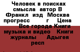 Человек в поисках смысла, автор В. Франкл, изд. Москва “прогресс“, 1990 г. › Цена ­ 500 - Все города Книги, музыка и видео » Книги, журналы   . Адыгея респ.